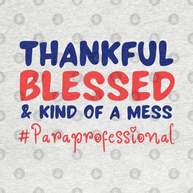 Thankful Blessed And Kind Of A Mess paraprofessional by JustBeSatisfied